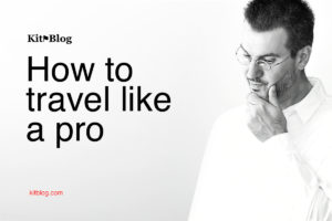 KitBlog.com — How to travel like a pro
